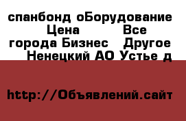 спанбонд оБорудование  › Цена ­ 100 - Все города Бизнес » Другое   . Ненецкий АО,Устье д.